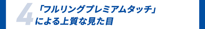4．「フルリングプレミアムタッチ」による上質な見た目